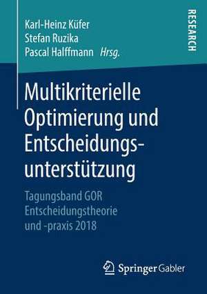 Multikriterielle Optimierung und Entscheidungsunterstützung: Tagungsband GOR Entscheidungstheorie und -praxis 2018 de Karl-Heinz Küfer