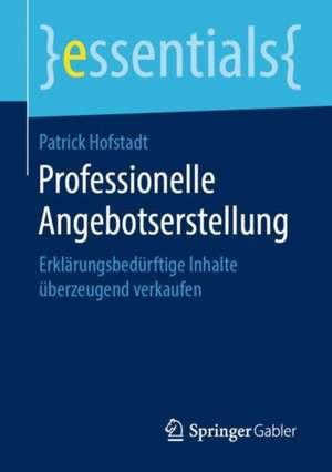 Professionelle Angebotserstellung: Erklärungsbedürftige Inhalte überzeugend verkaufen de Patrick Hofstadt