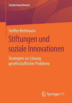 Stiftungen und soziale Innovationen: Strategien zur Lösung gesellschaftlicher Probleme de Steffen Bethmann