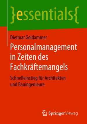 Personalmanagement in Zeiten des Fachkräftemangels: Schnelleinstieg für Architekten und Bauingenieure de Dietmar Goldammer