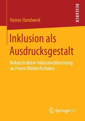 Inklusion als Ausdrucksgestalt: Rekonstruktive Inklusionsforschung an Freien Waldorfschulen de Hanne Handwerk