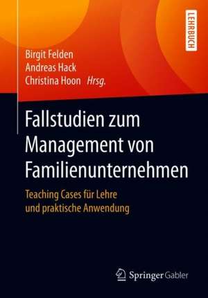 Fallstudien zum Management von Familienunternehmen: Teaching Cases für Lehre und praktische Anwendung de Birgit Felden