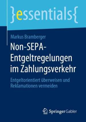 Non-SEPA-Entgeltregelungen im Zahlungsverkehr: Entgeltorientiert überweisen und Reklamationen vermeiden de Markus Bramberger