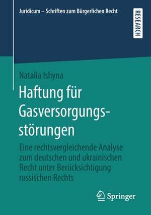 Haftung für Gasversorgungsstörungen: Eine rechtsvergleichende Analyse zum deutschen und ukrainischen Recht unter Berücksichtigung russischen Rechts de Natalia Ishyna