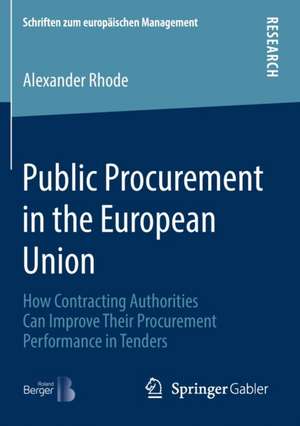 Public Procurement in the European Union: How Contracting Authorities Can Improve Their Procurement Performance in Tenders de Alexander Rhode