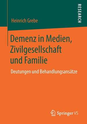 Demenz in Medien, Zivilgesellschaft und Familie: Deutungen und Behandlungsansätze de Heinrich Grebe