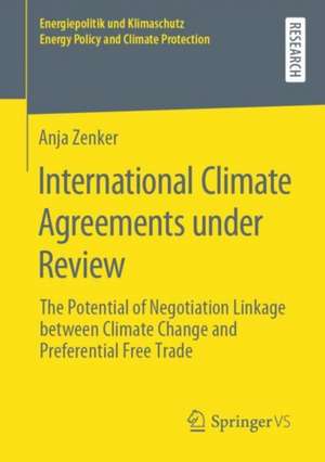 International Climate Agreements under Review: The Potential of Negotiation Linkage between Climate Change and Preferential Free Trade de Anja Zenker