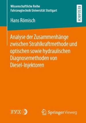 Analyse der Zusammenhänge zwischen Strahlkraftmethode und optischen sowie hydraulischen Diagnosemethoden von Diesel-Injektoren de Hans Römisch