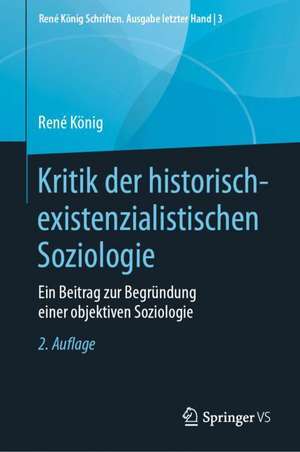 Kritik der historisch-existenzialistischen Soziologie: Ein Beitrag zur Begründung einer objektiven Soziologie de René König