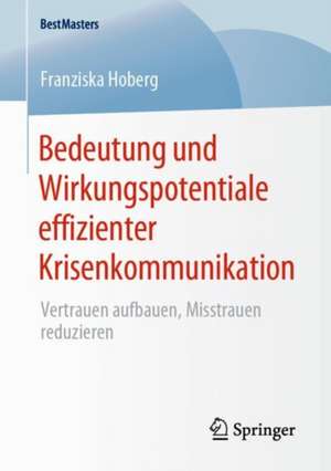 Bedeutung und Wirkungspotentiale effizienter Krisenkommunikation: Vertrauen aufbauen, Misstrauen reduzieren de Franziska Hoberg