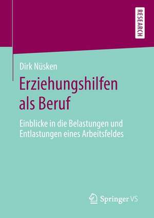 Erziehungshilfen als Beruf: Einblicke in die Belastungen und Entlastungen eines Arbeitsfeldes de Dirk Nüsken