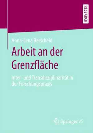 Arbeit an der Grenzfläche: Inter- und Transdisziplinarität in der Forschungspraxis de Anna-Lena Berscheid