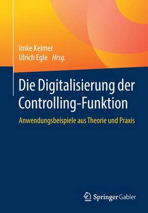 Die Digitalisierung der Controlling-Funktion: Anwendungsbeispiele aus Theorie und Praxis de Imke Keimer