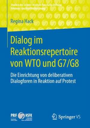 Dialog im Reaktionsrepertoire von WTO und G7/G8: Die Einrichtung von deliberativen Dialogforen in Reaktion auf Protest de Regina Hack