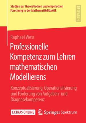 Professionelle Kompetenz zum Lehren mathematischen Modellierens: Konzeptualisierung, Operationalisierung und Förderung von Aufgaben- und Diagnosekompetenz de Raphael Wess