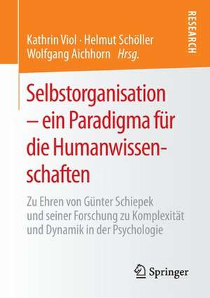 Selbstorganisation – ein Paradigma für die Humanwissenschaften: Zu Ehren von Günter Schiepek und seiner Forschung zu Komplexität und Dynamik in der Psychologie de Kathrin Viol