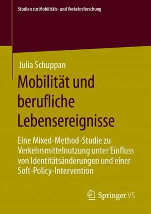 Mobilität und berufliche Lebensereignisse: Eine Mixed-Method-Studie zu Verkehrsmittelnutzung unter Einfluss von Identitätsänderungen und einer Soft-Policy-Intervention de Julia Schuppan