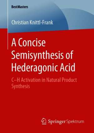 A Concise Semisynthesis of Hederagonic Acid: C–H Activation in Natural Product Synthesis de Christian Knittl-Frank