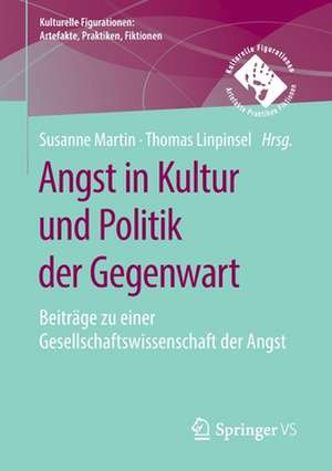 Angst in Kultur und Politik der Gegenwart: Beiträge zu einer Gesellschaftswissenschaft der Angst de Susanne Martin