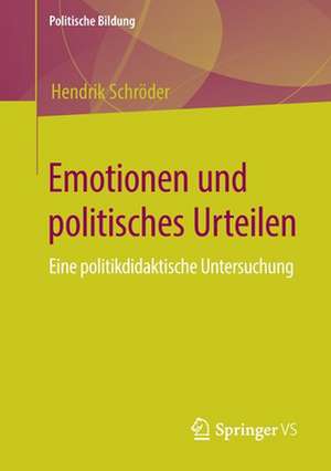 Emotionen und politisches Urteilen: Eine politikdidaktische Untersuchung de Hendrik Schröder