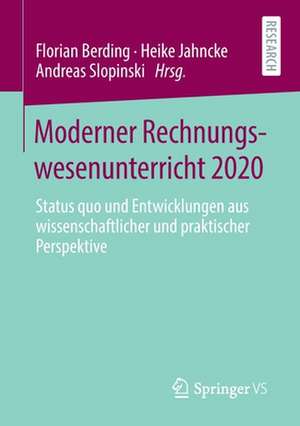 Moderner Rechnungswesenunterricht 2020: Status quo und Entwicklungen aus wissenschaftlicher und praktischer Perspektive de Florian Berding