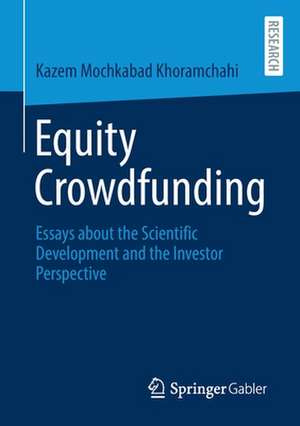 Equity Crowdfunding: Essays about the Scientific Development and the Investor Perspective de Kazem Mochkabad Khoramchahi