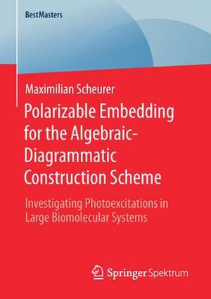 Polarizable Embedding for the Algebraic-Diagrammatic Construction Scheme: Investigating Photoexcitations in Large Biomolecular Systems de Maximilian Scheurer