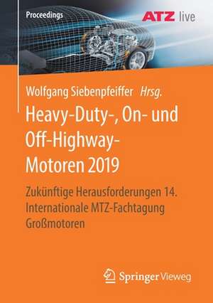 Heavy-Duty-, On- und Off-Highway-Motoren 2019: Zukünftige Herausforderungen 14. Internationale MTZ-Fachtagung Großmotoren de Wolfgang Siebenpfeiffer