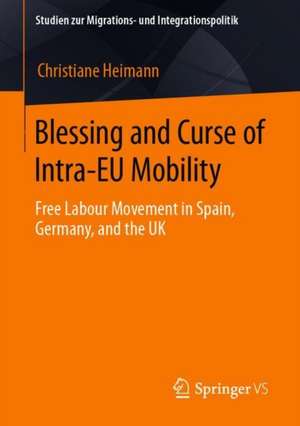 Blessing and Curse of Intra-EU Mobility: Free Labour Movement in Spain, Germany, and the UK de Christiane Heimann