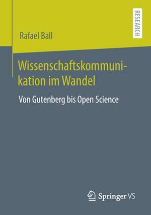 Wissenschaftskommunikation im Wandel: Von Gutenberg bis Open Science de Rafael Ball