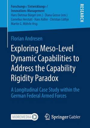 Exploring Meso-Level Dynamic Capabilities to Address the Capability Rigidity Paradox: A Longitudinal Case Study within the German Federal Armed Forces de Florian Andresen