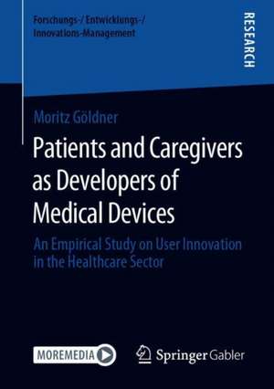 Patients and Caregivers as Developers of Medical Devices: An Empirical Study on User Innovation in the Healthcare Sector de Moritz Göldner