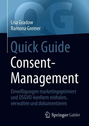 Quick Guide Consent-Management: Einwilligungen marketingoptimiert und DSGVO-konform einholen, verwalten und dokumentieren de Lisa Gradow