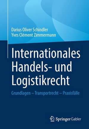 Internationales Handels- und Logistikrecht: Grundlagen – Transportrecht – Praxisfälle de Darius Oliver Schindler