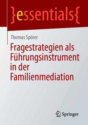 Fragestrategien als Führungsinstrument in der Familienmediation de Thomas Spörer