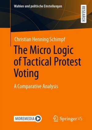 The Micro Logic of Tactical Protest Voting: A Comparative Analysis de Christian Henning Schimpf