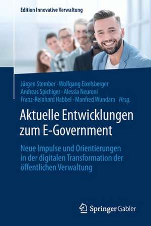 Aktuelle Entwicklungen zum E-Government: Neue Impulse und Orientierungen in der digitalen Transformation der öffentlichen Verwaltung de Jürgen Stember