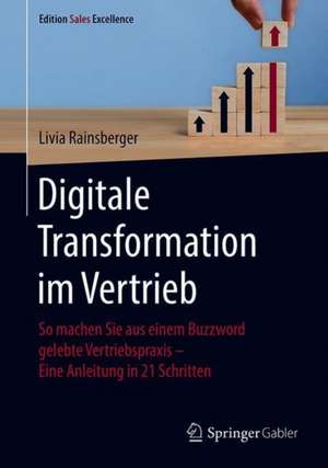 Digitale Transformation im Vertrieb: So machen Sie aus einem Buzzword gelebte Vertriebspraxis - Eine Anleitung in 21 Schritten de Livia Rainsberger