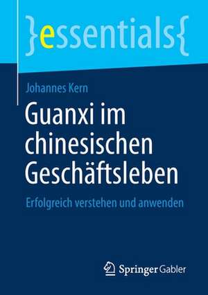 Guanxi im chinesischen Geschäftsleben: Erfolgreich verstehen und anwenden de Johannes Kern