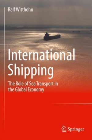 International Shipping: The Role of Sea Transport in the Global Economy de Ralf Witthohn