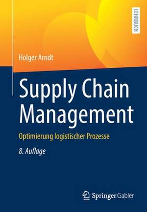 Supply Chain Management: Optimierung logistischer Prozesse de Holger Arndt