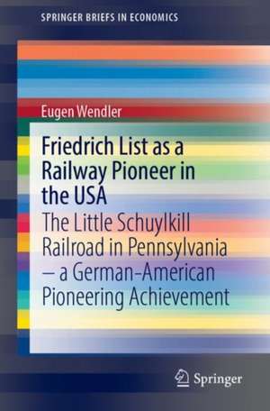 Friedrich List as a Railway Pioneer in the USA: The Little Schuylkill Railroad in Pennsylvania – a German-American Pioneering Achievement de Eugen Wendler