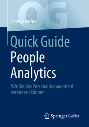 Quick Guide People Analytics: Wie Sie das Personalmanagement verändern können de Georg Loscher