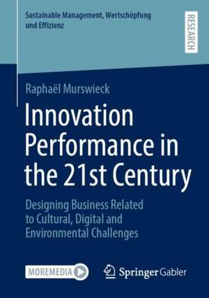 Innovation Performance in the 21st Century: Designing Business Related to Cultural, Digital and Environmental Challenges de Raphaël Murswieck