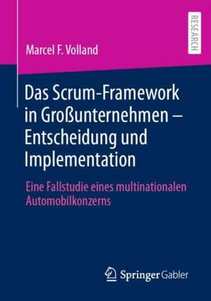 Das Scrum-Framework in Großunternehmen – Entscheidung und Implementation: Eine Fallstudie eines multinationalen Automobilkonzerns de Marcel F. Volland