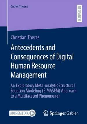 Antecedents and Consequences of Digital Human Resource Management: An Exploratory Meta-Analytic Structural Equation Modeling (E-MASEM) Approach to a Multifaceted Phenomenon de Christian Theres