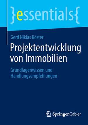 Projektentwicklung von Immobilien: Grundlagenwissen und Handlungsempfehlungen de Gerd Niklas Köster