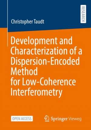 Development and Characterization of a Dispersion-Encoded Method for Low-Coherence Interferometry de Christopher Taudt