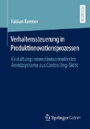 Verhaltenssteuerung in Produktinnovationsprozessen: Gestaltung innovationsorientierter Anreizsysteme aus Controlling-Sicht de Fabian Kremer