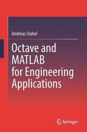 Octave and MATLAB for Engineering Applications de Andreas Stahel